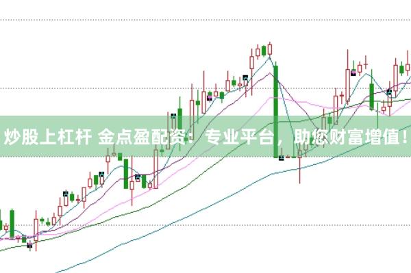炒股上杠杆 金点盈配资：专业平台，助您财富增值！