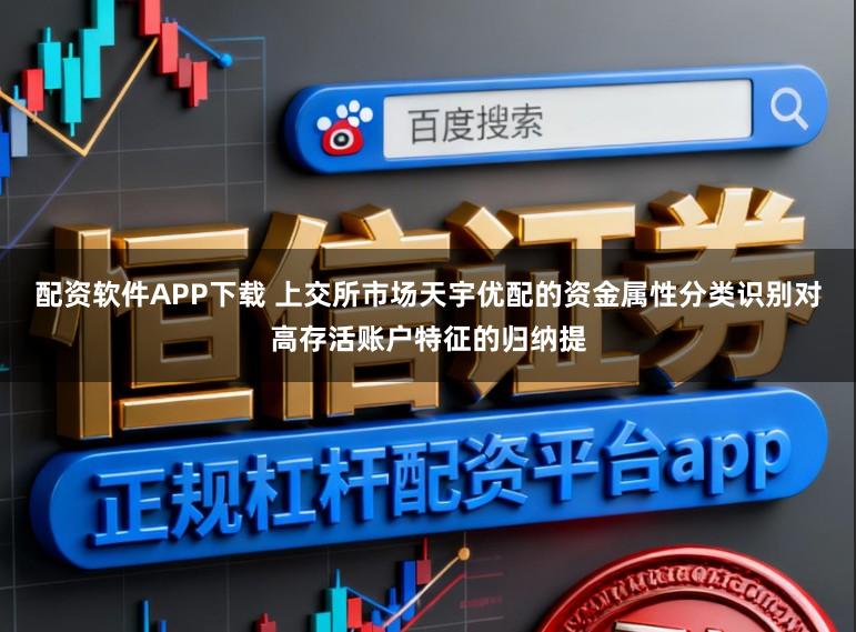 配资软件APP下载 上交所市场天宇优配的资金属性分类识别对高存活账户特征的归纳提
