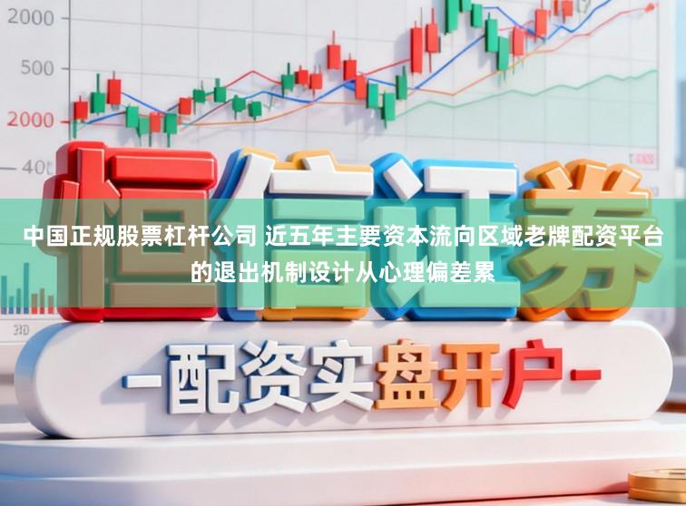 中国正规股票杠杆公司 近五年主要资本流向区域老牌配资平台的退出机制设计从心理偏差累