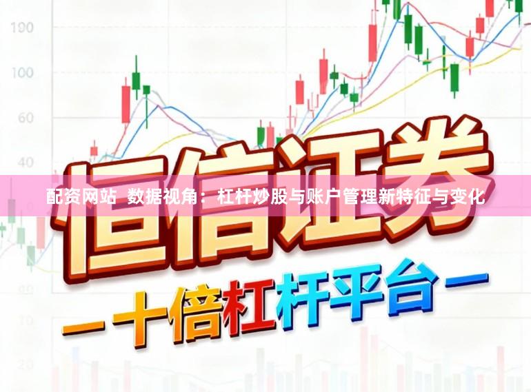 配资网站  数据视角：杠杆炒股与账户管理新特征与变化